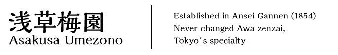 Asakusa Umezono　Established in Ansei Gannen (1854)
Never changed Awa zenzai, Tokyo's specialty

