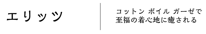 エリッツ　コットン ボイル ガーゼで至福の着心地に癒される